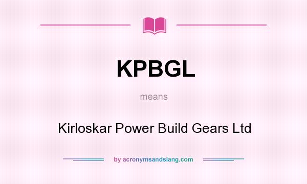 What does KPBGL mean? It stands for Kirloskar Power Build Gears Ltd