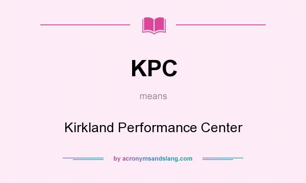 What does KPC mean? It stands for Kirkland Performance Center