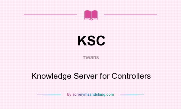 What does KSC mean? It stands for Knowledge Server for Controllers