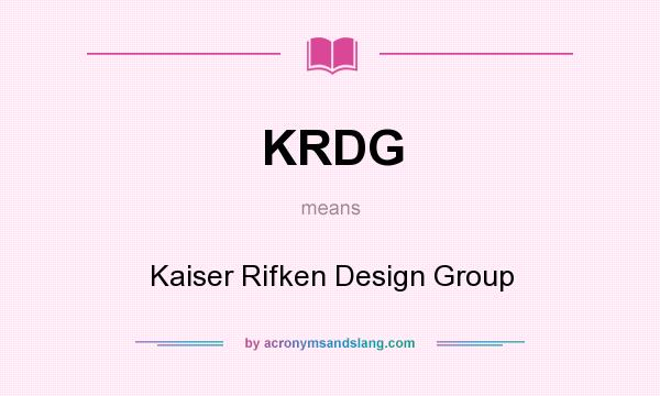 What does KRDG mean? It stands for Kaiser Rifken Design Group