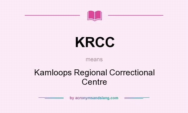 What does KRCC mean? It stands for Kamloops Regional Correctional Centre