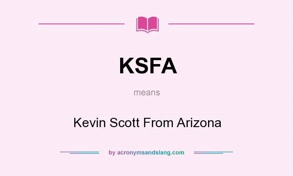 What does KSFA mean? It stands for Kevin Scott From Arizona