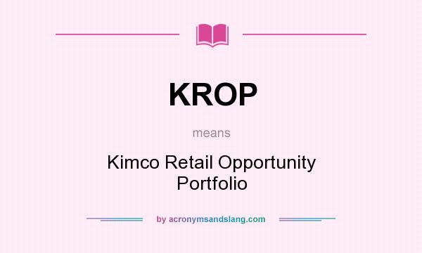 What does KROP mean? It stands for Kimco Retail Opportunity Portfolio