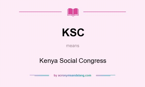 What does KSC mean? It stands for Kenya Social Congress
