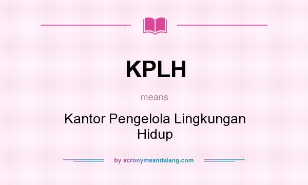 What does KPLH mean? It stands for Kantor Pengelola Lingkungan Hidup