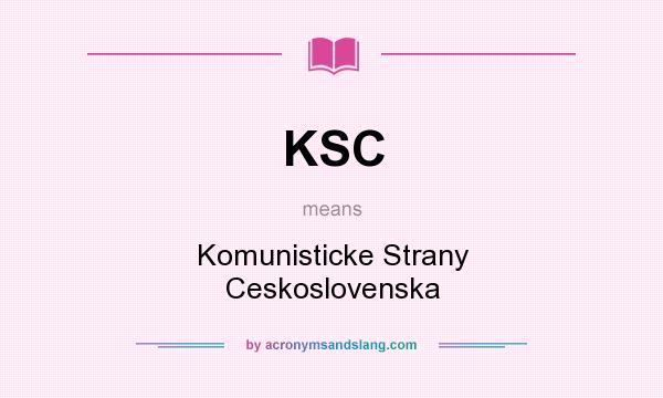 What does KSC mean? It stands for Komunisticke Strany Ceskoslovenska
