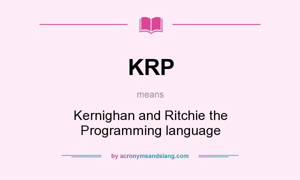 What does KRP mean? It stands for Kernighan and Ritchie the Programming language