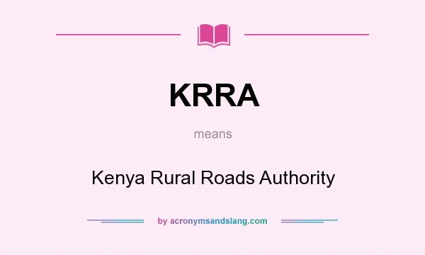 What does KRRA mean? It stands for Kenya Rural Roads Authority