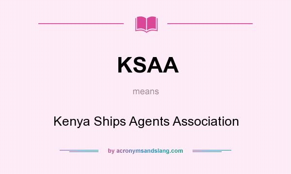 What does KSAA mean? It stands for Kenya Ships Agents Association