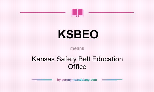 What does KSBEO mean? It stands for Kansas Safety Belt Education Office
