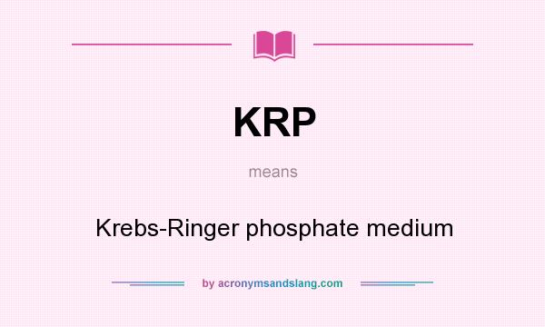 What does KRP mean? It stands for Krebs-Ringer phosphate medium