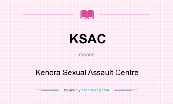 What does KSAC mean? It stands for Kenora Sexual Assault Centre