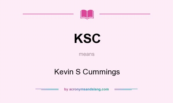 What does KSC mean? It stands for Kevin S Cummings