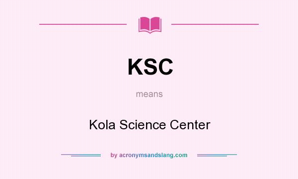 What does KSC mean? It stands for Kola Science Center