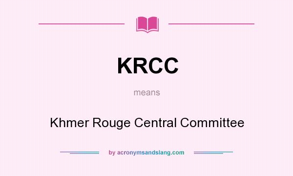 What does KRCC mean? It stands for Khmer Rouge Central Committee