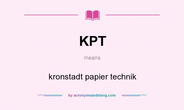 What does KPT mean? It stands for kronstadt papier technik