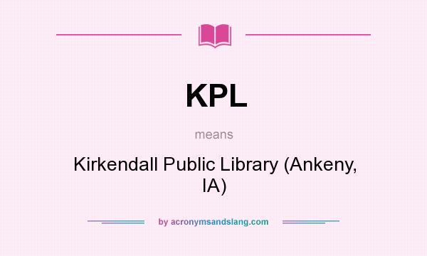 What does KPL mean? It stands for Kirkendall Public Library (Ankeny, IA)