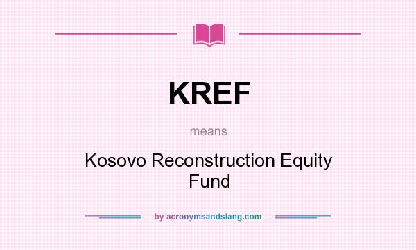 What does KREF mean? It stands for Kosovo Reconstruction Equity Fund