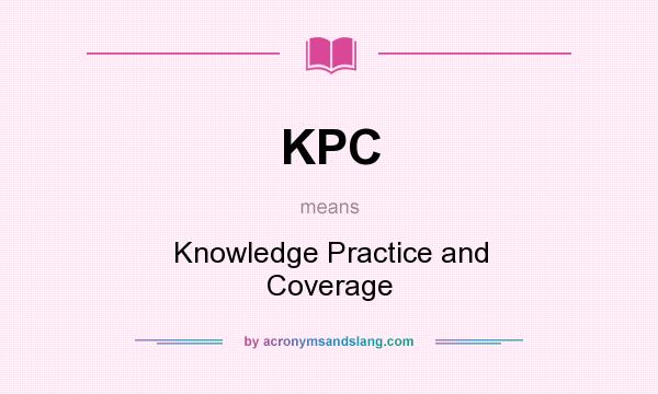What does KPC mean? It stands for Knowledge Practice and Coverage