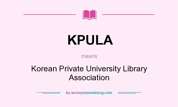What does KPULA mean? It stands for Korean Private University Library Association