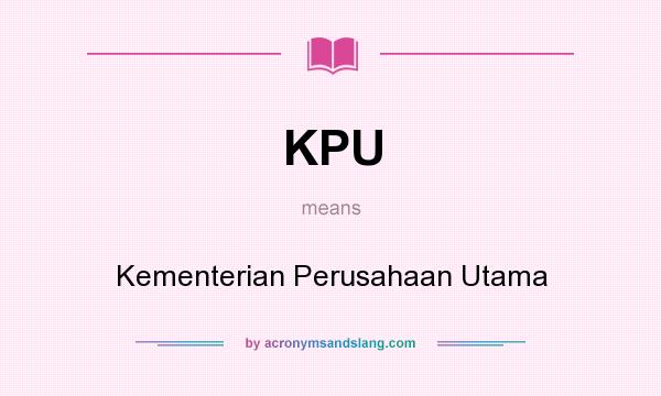 What does KPU mean? It stands for Kementerian Perusahaan Utama