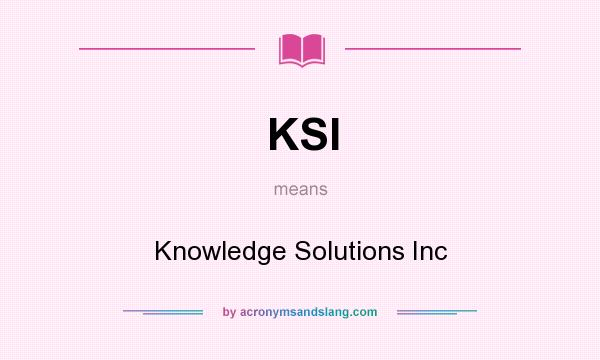What does KSI mean? It stands for Knowledge Solutions Inc