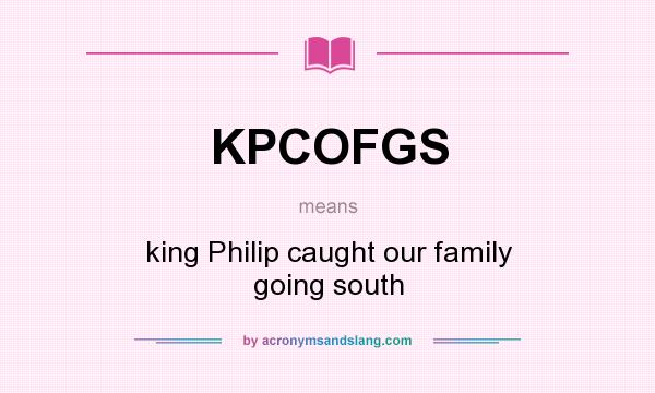 What does KPCOFGS mean? It stands for king Philip caught our family going south