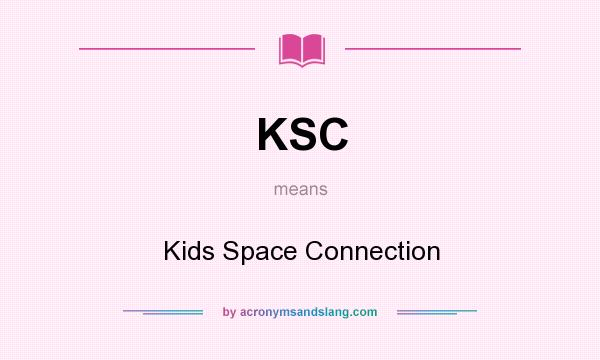 What does KSC mean? It stands for Kids Space Connection