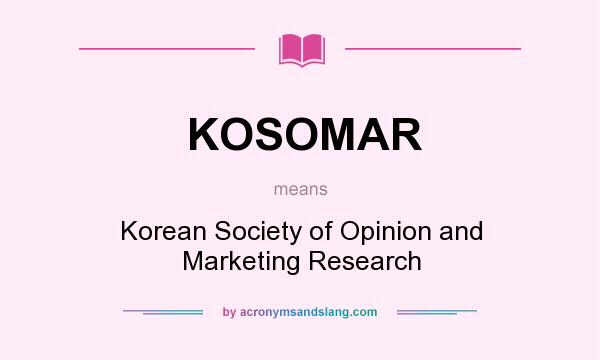 What does KOSOMAR mean? It stands for Korean Society of Opinion and Marketing Research
