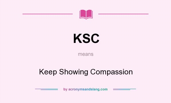 What does KSC mean? It stands for Keep Showing Compassion