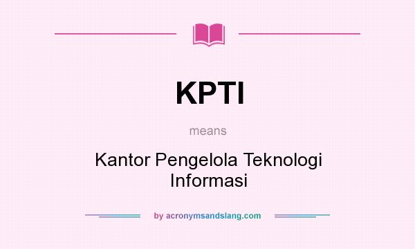 What does KPTI mean? It stands for Kantor Pengelola Teknologi Informasi