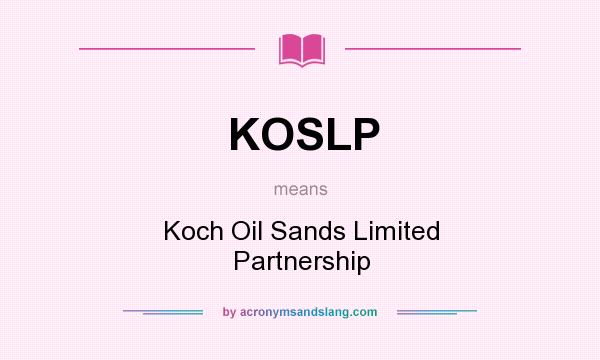 What does KOSLP mean? It stands for Koch Oil Sands Limited Partnership
