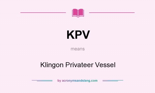 What does KPV mean? It stands for Klingon Privateer Vessel