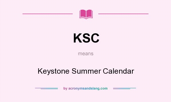 What does KSC mean? It stands for Keystone Summer Calendar