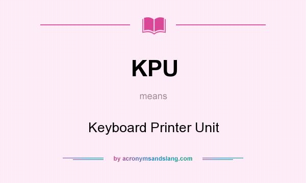 What does KPU mean? It stands for Keyboard Printer Unit