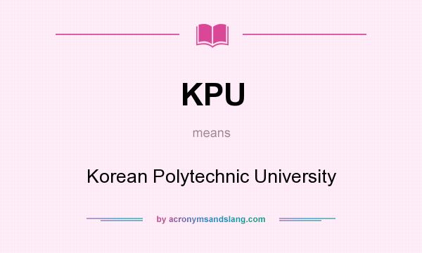 What does KPU mean? It stands for Korean Polytechnic University