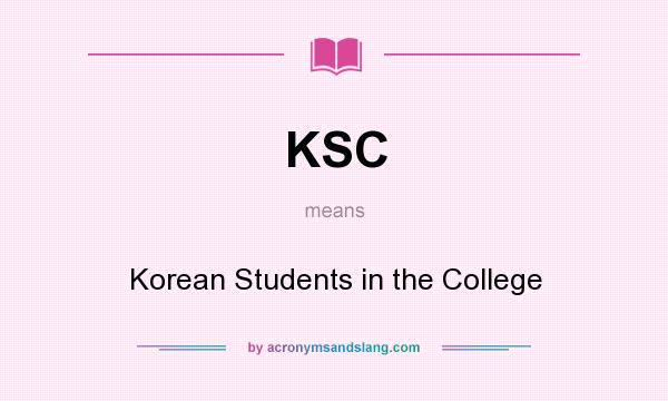 What does KSC mean? It stands for Korean Students in the College
