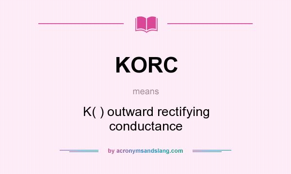 What does KORC mean? It stands for K( ) outward rectifying conductance