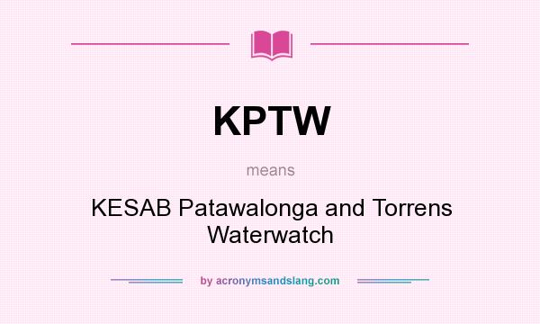 What does KPTW mean? It stands for KESAB Patawalonga and Torrens Waterwatch