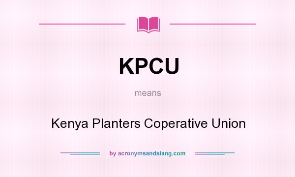 What does KPCU mean? It stands for Kenya Planters Coperative Union