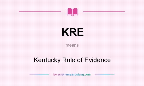 What does KRE mean? It stands for Kentucky Rule of Evidence