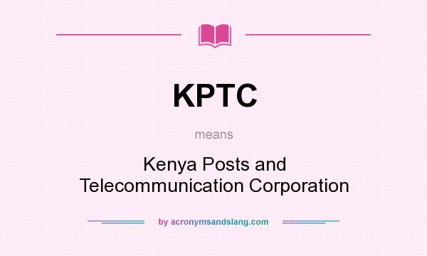 What does KPTC mean? It stands for Kenya Posts and Telecommunication Corporation