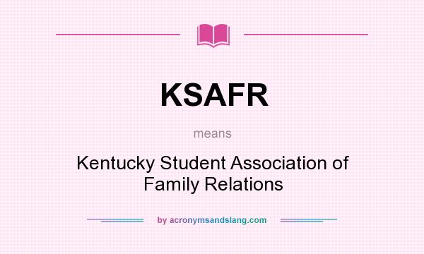 What does KSAFR mean? It stands for Kentucky Student Association of Family Relations