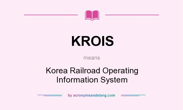 What does KROIS mean? It stands for Korea Railroad Operating Information System