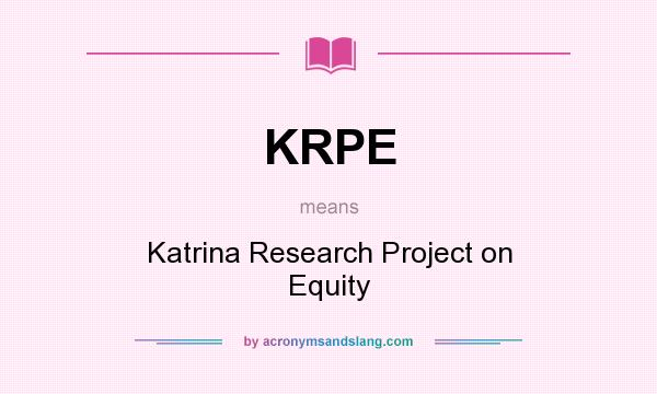 What does KRPE mean? It stands for Katrina Research Project on Equity