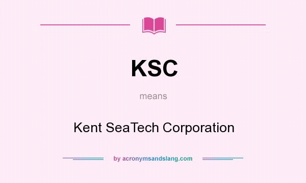 What does KSC mean? It stands for Kent SeaTech Corporation