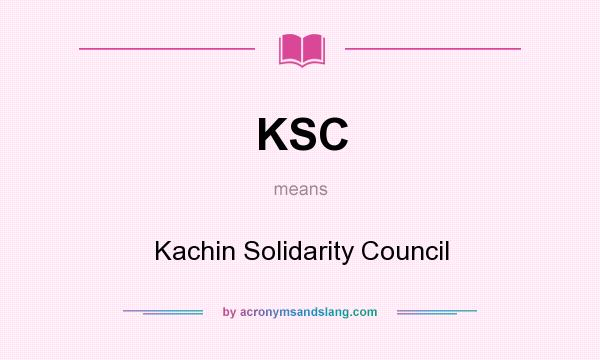 What does KSC mean? It stands for Kachin Solidarity Council