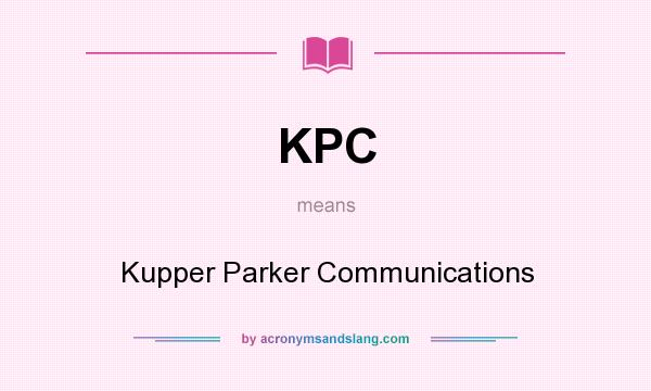 What does KPC mean? It stands for Kupper Parker Communications