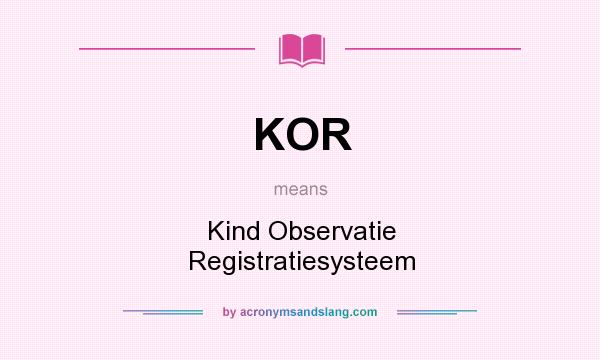 What does KOR mean? It stands for Kind Observatie Registratiesysteem