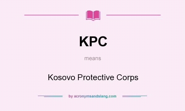 What does KPC mean? It stands for Kosovo Protective Corps